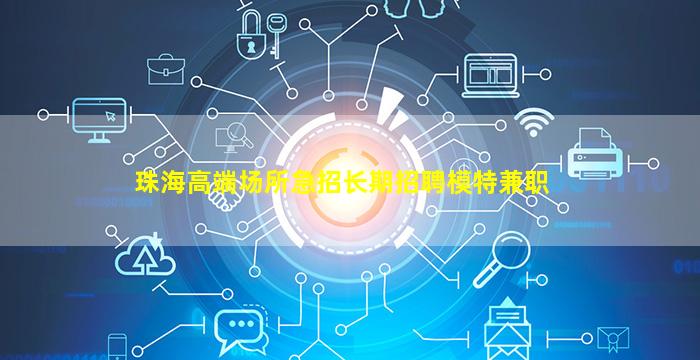 珠海高端场所急招长期招聘模特兼职